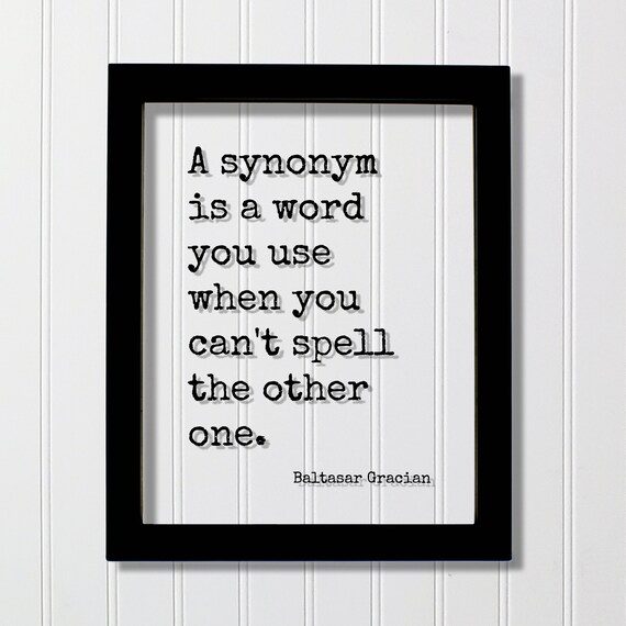 Baltasar Gracian Quote A Synonym Is Word You Use When Cant Spell The Other One Language Arts Teacher Spelling Vocab Vocabulary