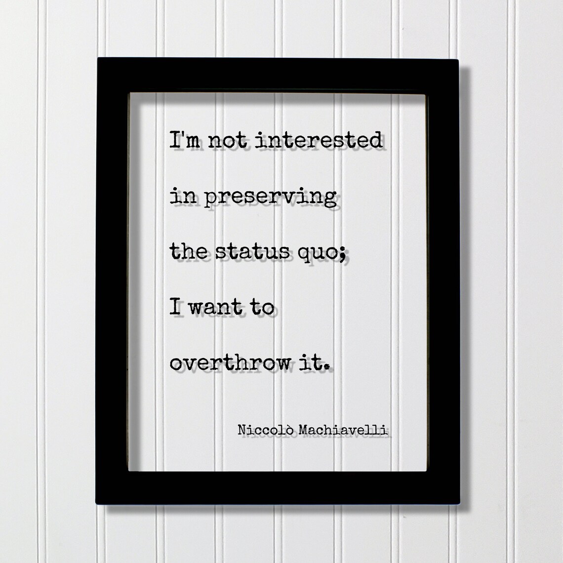 Niccolo Machiavelli Status Quo Overthrow Quote Floating Black Framed Poster