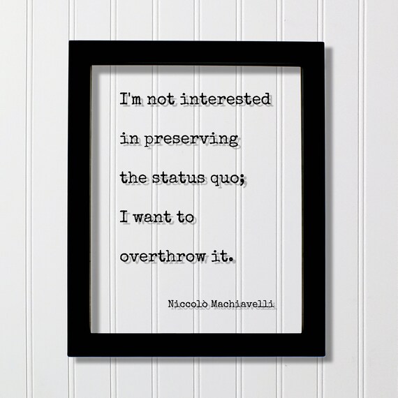 Niccolo Machiavelli Status Quo Overthrow Quote Floating Black Framed Poster