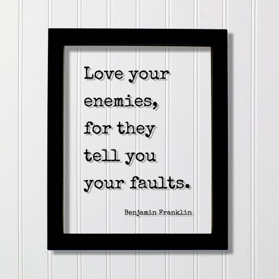 Benjamin Franklin Love Your Enemies For They Tell You Faults Floating Quote Friendship Gift Inspirational Motivational Modern