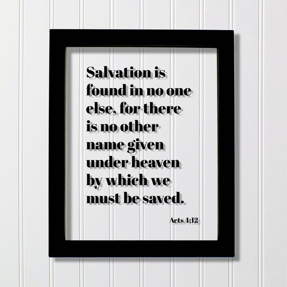 Acts 412 Salvation Is Found In No One Else For There Other Name Given Under Heaven By Which We Must Be Saved Floating Scripture