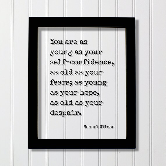 Samuel Ullman You Are As Young As Your Self Confidence Quote Poster