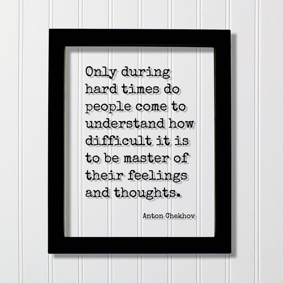 Anton Chekhov Only During Hard Times Master Of Feelings Quote Poster