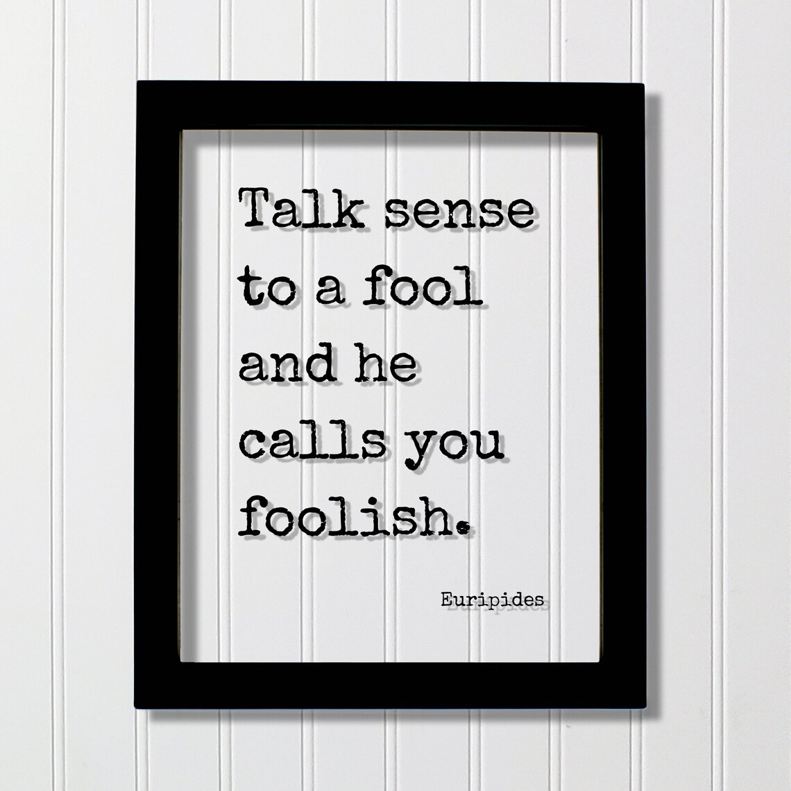 Talk Sense To A Fool And He Calls You Foolish Euripides Quote Poster