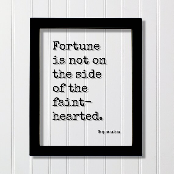 Sophocles Floating Quote Fortune Is Not On The Side Of Fainthearted Courage Fearless Adventure Heroic Bold Courageous Adventurous