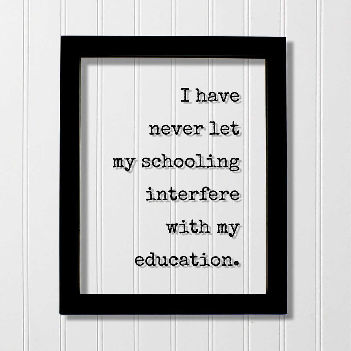 I Have Never Let My Schooling Interfere with My Education Quote Poster