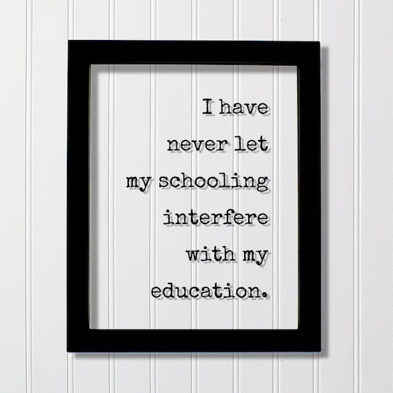 I Have Never Let My Schooling Interfere with My Education Quote Poster