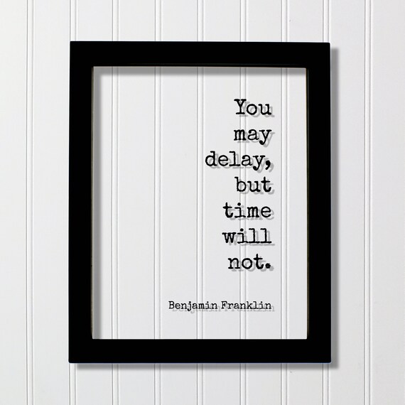 Benjamin Franklin You May Delay But Time Will Not Quote Poster