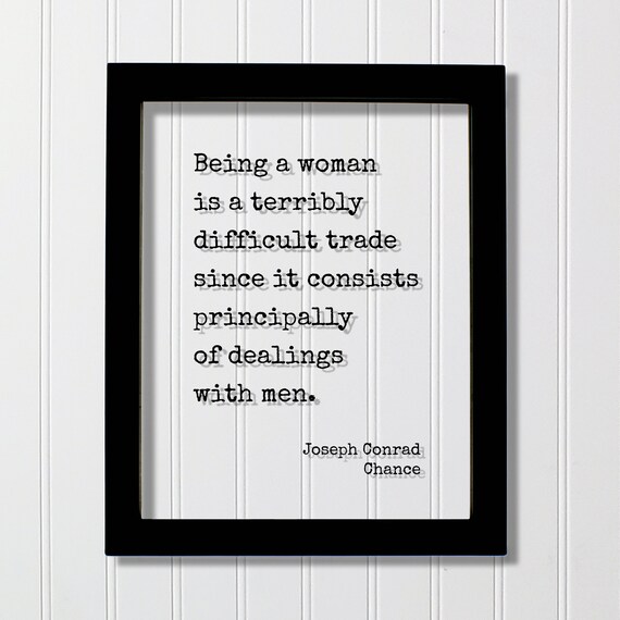 Joseph Conrad Chance Floating Quote Being A Woman Is Terribly Difficult Trade Since It Consists Principally Of Dealings With Men