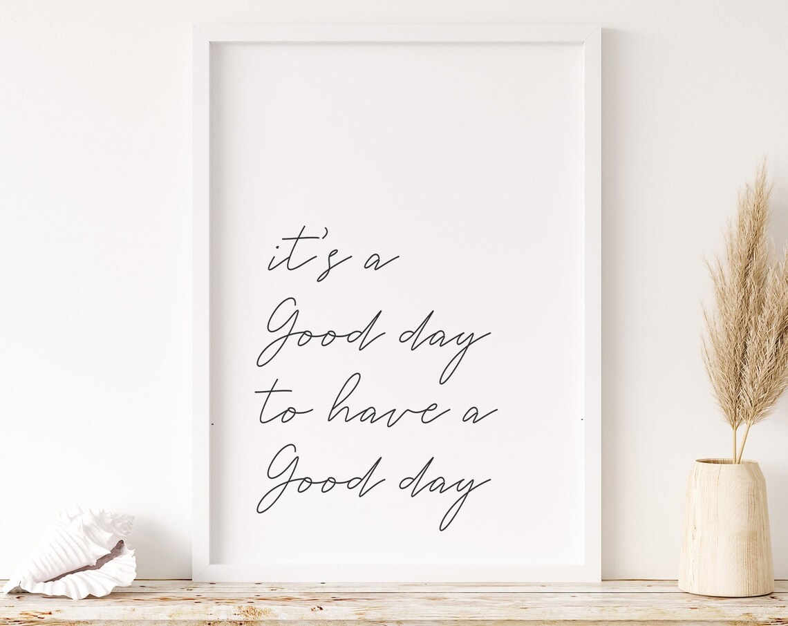 It's A Good Day To Have A Good Day Quote Print