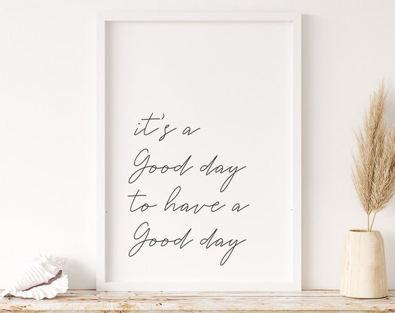 It's A Good Day To Have A Good Day Quote Print