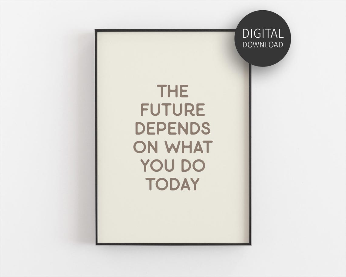 The Future Depends On What You Do Today Neutral Quote Poster