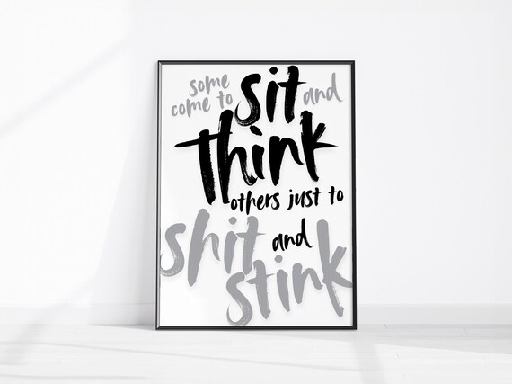 Sit and Think Shit and Stink Funny Bathroom Quote Cheeky Poster