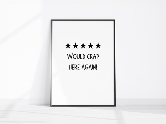 Would Crap Here Again Five Stars Funny Bathroom Quote Poster