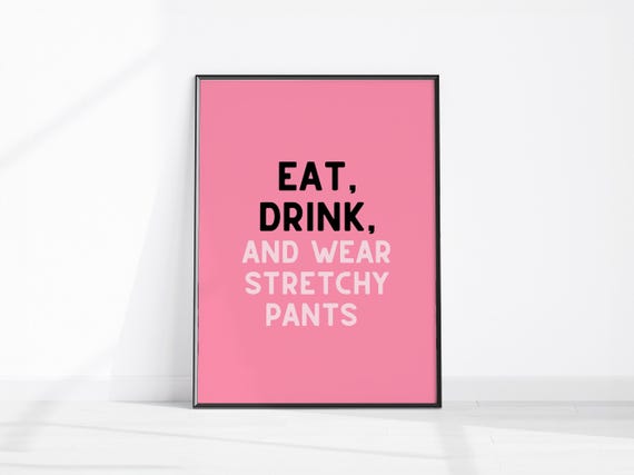 Eat Drink And Wear Stretchy Pants Funny Kitchen Wall Art Pink Home Decor Dressing Room Bedroom Print Fun Food Quote Poster
