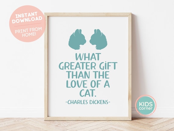 What Greater Gift Than The Love Of A Cat Charles Dickens Print
