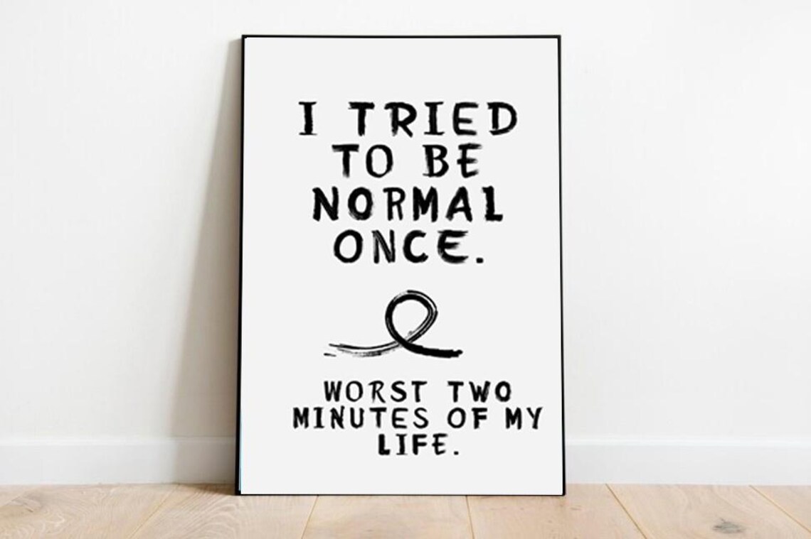 I Tried Being Normal Once Worst Two Minutes Of My Life Funny Print