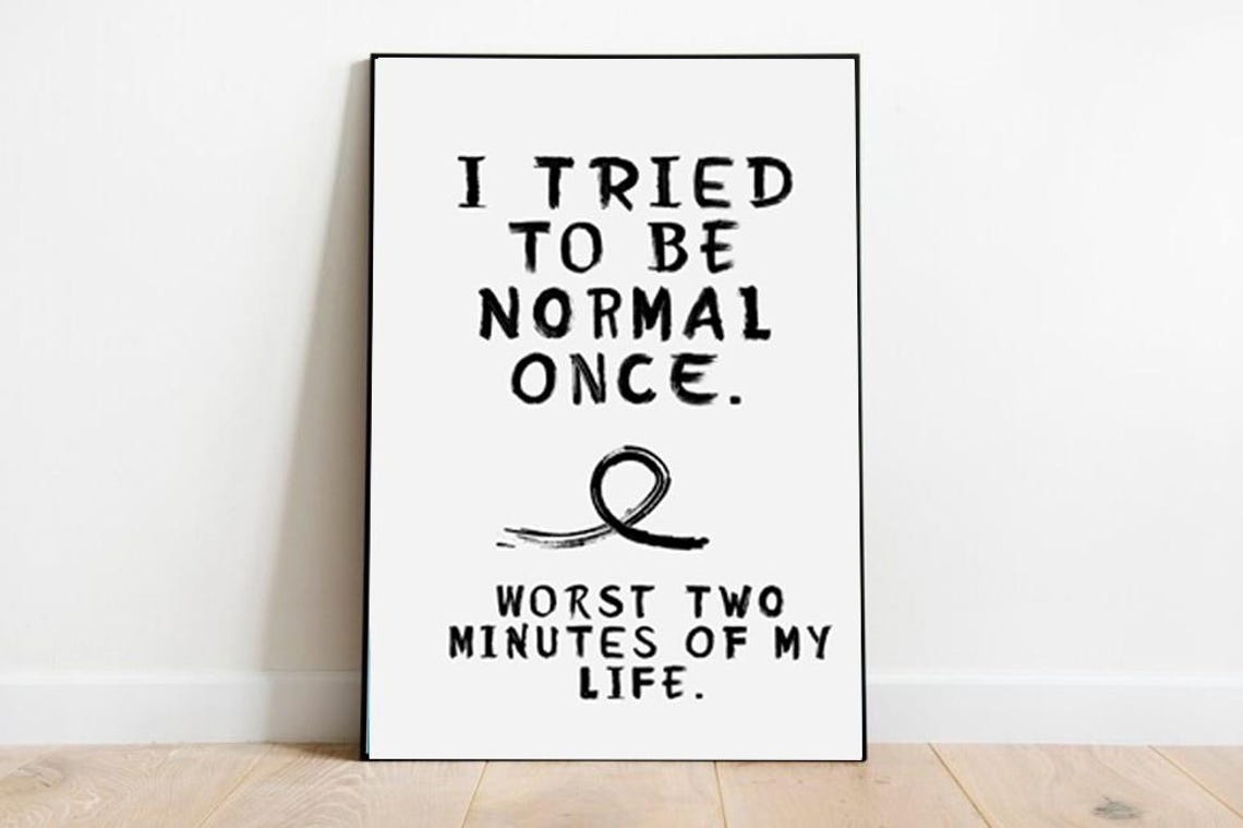 I Tried To Be Normal Once Funny Quote Minimalist Office Wall Poster