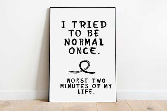 I Tried Being Normal Once Worst Two Minutes Of My Life Funny Print