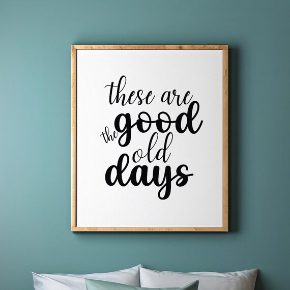 These Are The Good Old Days Motivational Quote