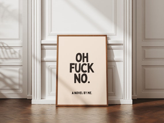 Oh Fuck No A Novel By Me Funny Wall Art Bold Large Word Art Print Sarcastic Home Office Quote Poster Monochrome Quirky Decor