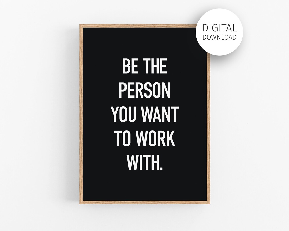 Be The Person You Want To Work With Quote Print