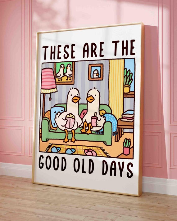 These Are The Good Old Days Goose Poster Cute Quirky Print Cozy Apartment Above Sofa Art Decor Silly Couple Romantic Gift