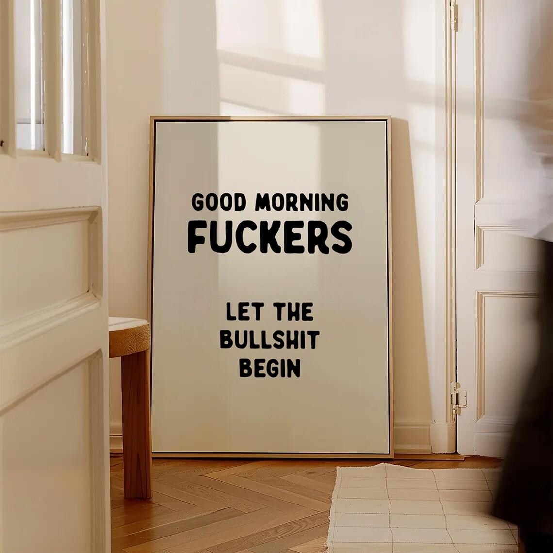 Good Morning Fuckers Let The Bullshit Begin Funny Quote Poster