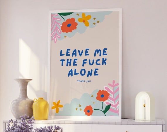 Funny Leave Me Alone Art Floral Retro Funky Colorful Flowers Print Girly Dorm Room Decor Idea Funny Preppy Art Sassy Moody Prints