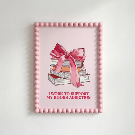 I Work To Support My Books Addiction Pink Bookish Reader Wall Art