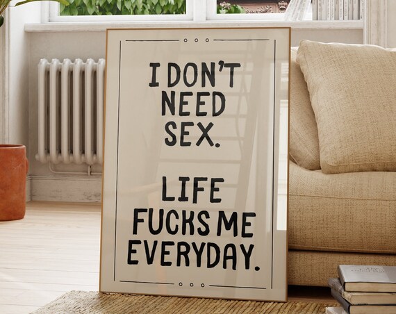 I Dont Need Sex Life Fucks Me Everyday Sarcastic Prints Trendy Wall Art Posters Typography Poster Funny Quotes Wall Art Sassy Posters