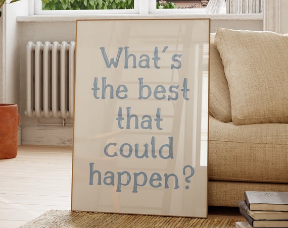 Whats The Best That Could Happen Poster Uplifting Quote Art Print Affirmation Quote Art Daily Reminder Art Prints