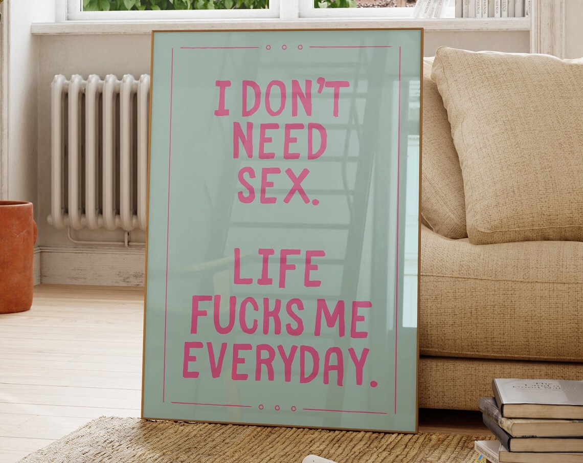 I Don't Need Sex Life Fucks Me Everyday Funny Sarcastic Quote Poster