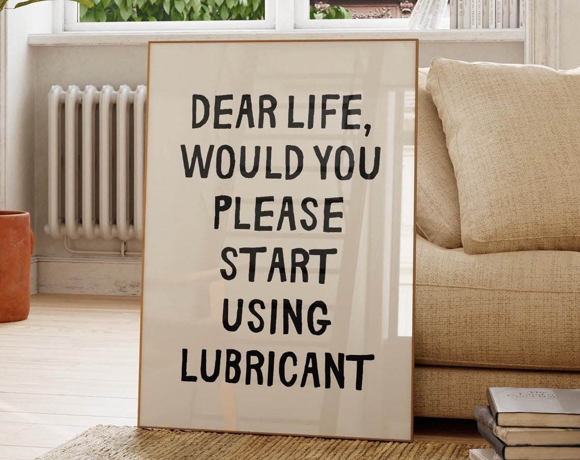 Dear Life Would You Please Start Using Lubricant Quote Poster