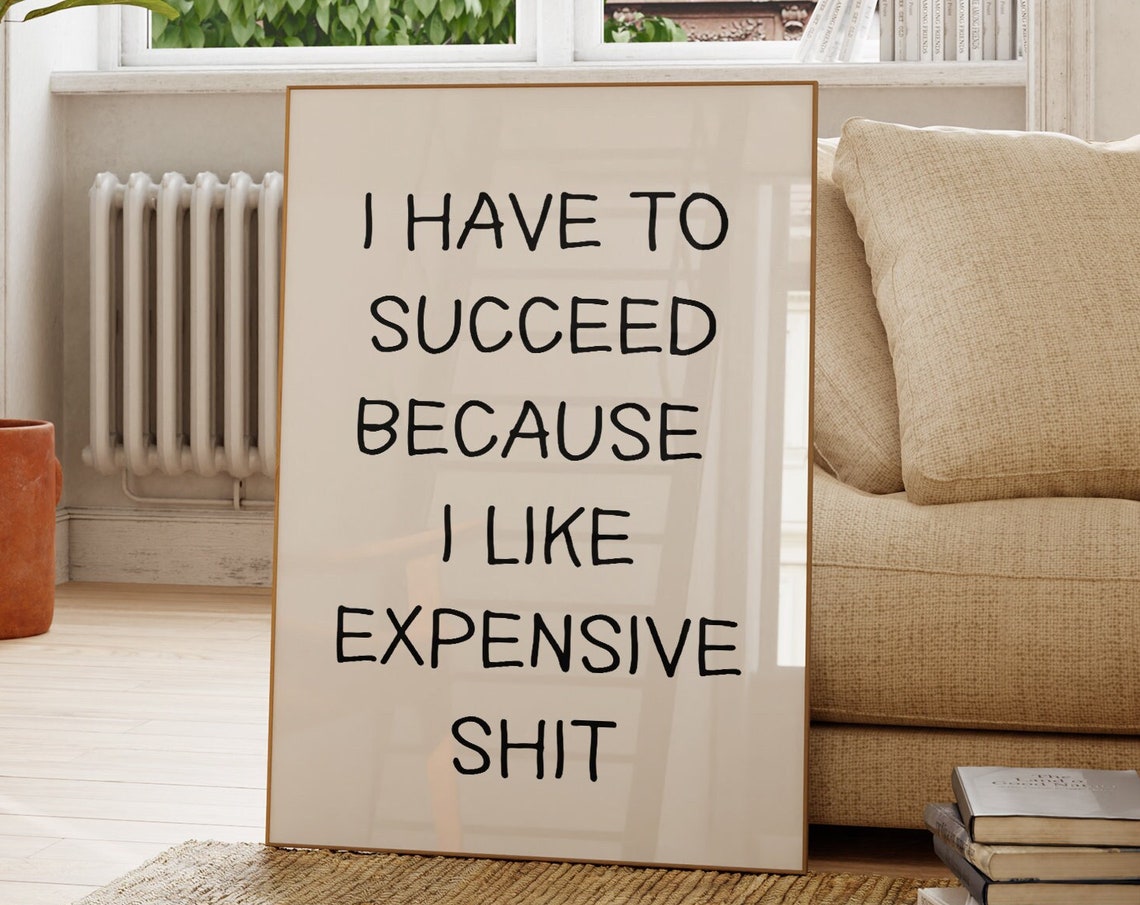 I Have to Succeed Because I Like Expensive Shit Funny Office Poster