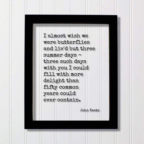 John Keats Quote I Almost Wish We Were Butterflies Livd But Three Summer Days With You Could Fill More Delight Than Fifty Common