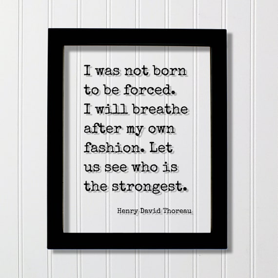 Henry David Thoreau Floating Quote I Was Not Born To Be Forced Will Breathe After My Own Fashion Let Us See Who Is The Strongest Freedom