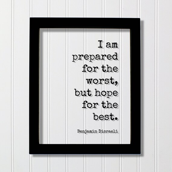 Benjamin Disraeli I Am Prepared for the Worst Hope for Best Quote Poster