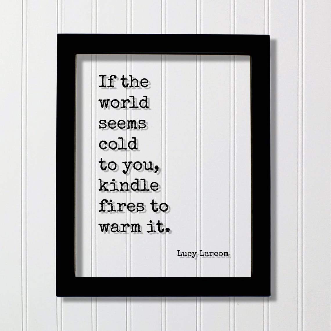 Lucy Larcom If The World Seems Cold Kindle Fires Quote Poster