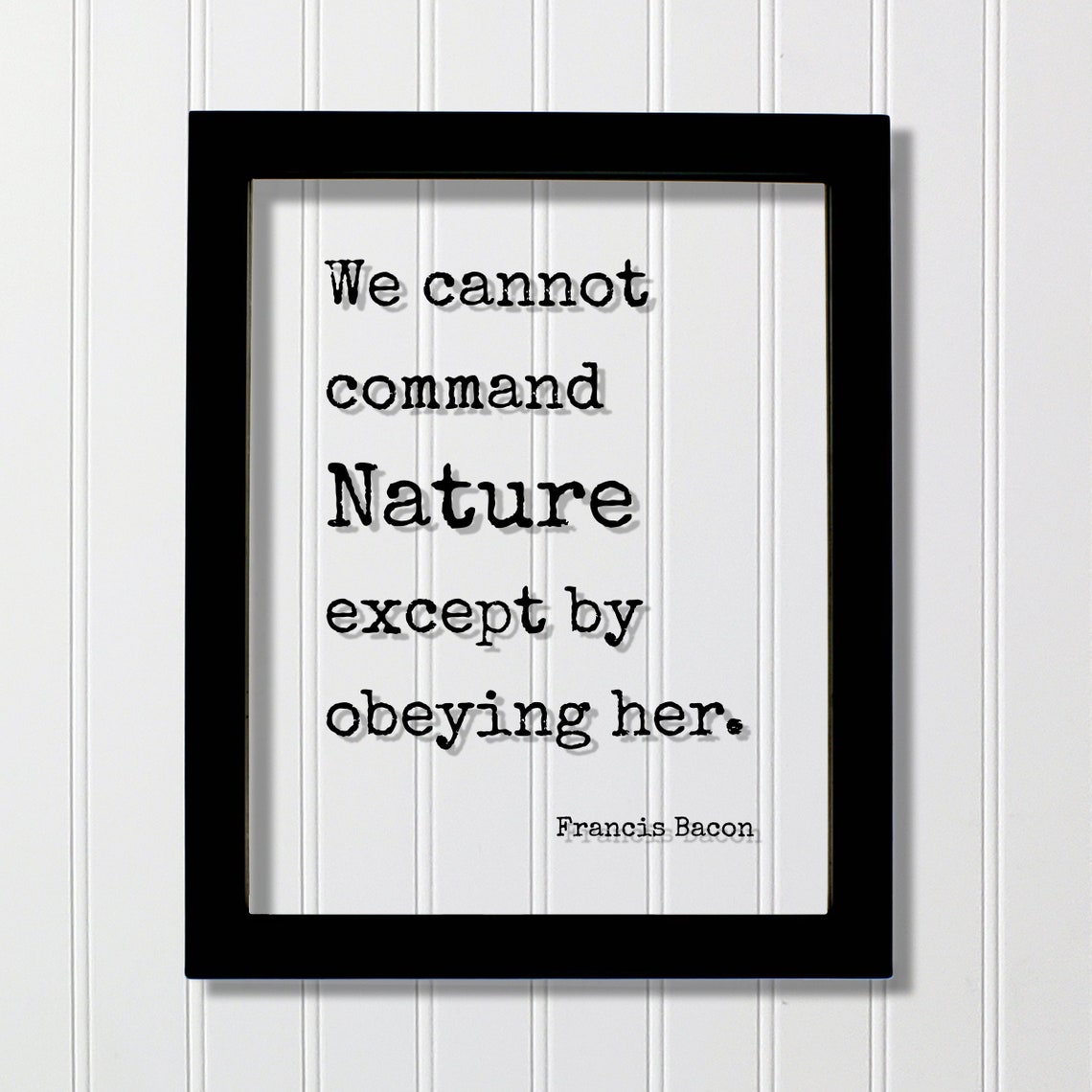 Francis Bacon Quote We Cannot Command Nature Except By Obeying Her Wilderness Hiking Camping Forest Outdoors Natural Plants Animals