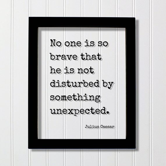 Julius Caesar No One Is So Brave That He Not Disturbed By Something Unexpected Floating Quote Courage Fearless Boldness Hustle
