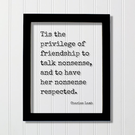 Charles Lamb Quote Tis The Privilege Of Friendship To Talk Nonsense And Have Her Respected Gift For Bff Girl