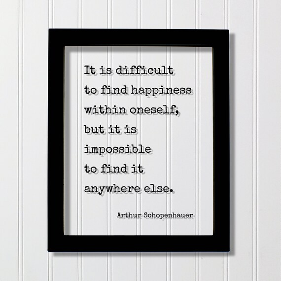 Arthur Schopenhauer It Is Difficult to Find Happiness Quote Poster