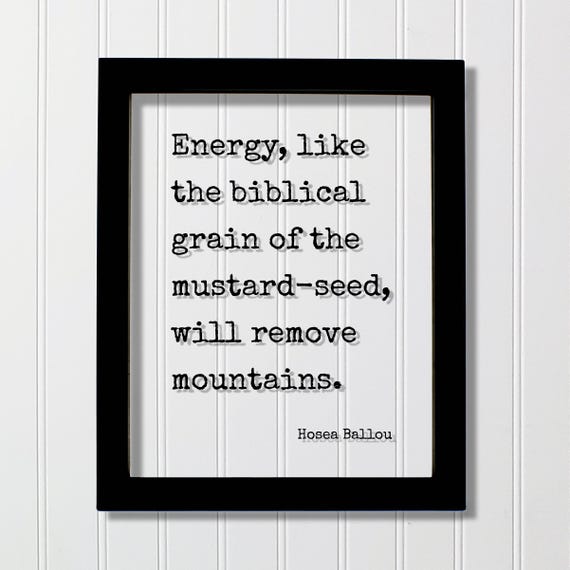 Hosea Ballou Quote Energy Like The Biblical Grain Of Mustardseed Will Remove Mountains Hustle Grind Hard Work Business Entrepreneur