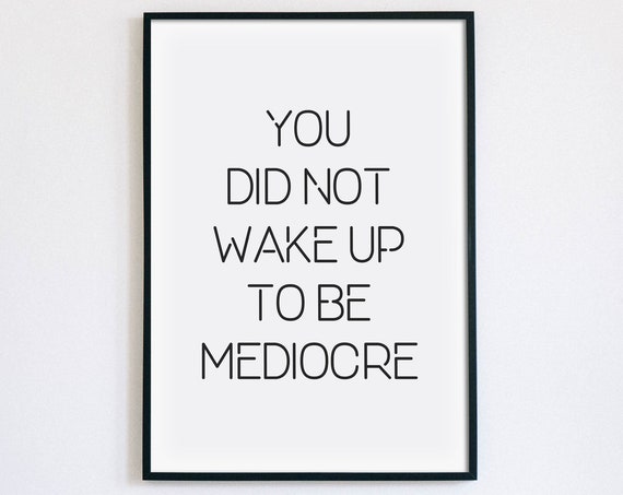 You Did Not Wake Up To Be Mediocre Motivational Wall Decor Poster