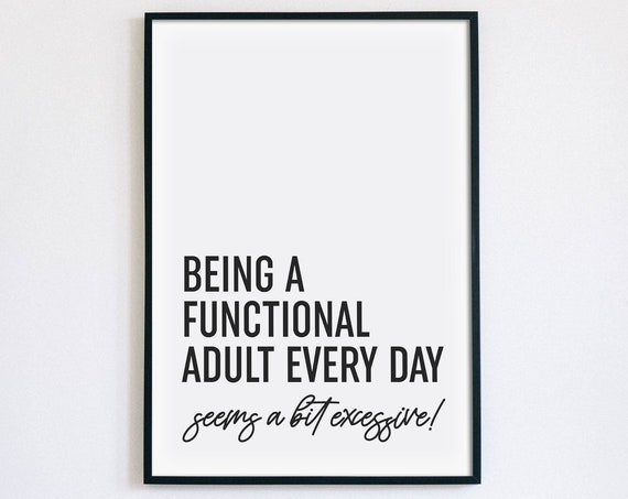 Being A Functional Adult Every Day Seems A Bit Excessive Print Adulting Poster Funny Adult Quote Wall Art Instant