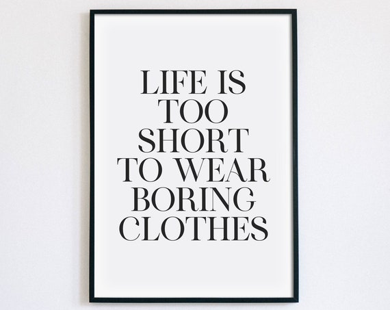 Life Is Too Short To Wear Boring Clothes Print Fashion Poster Funny Dressing Room Art Inspirational Quote Instant