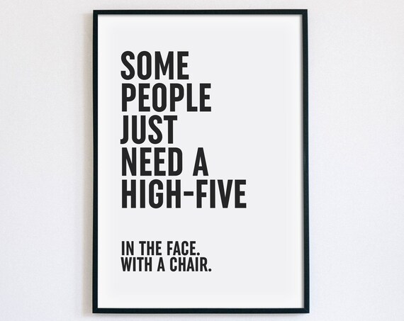 Some People Just Need A High Five In The Face With A Chair Print Sarcastic Poster Sassy Wall Art Funny Decor Instant