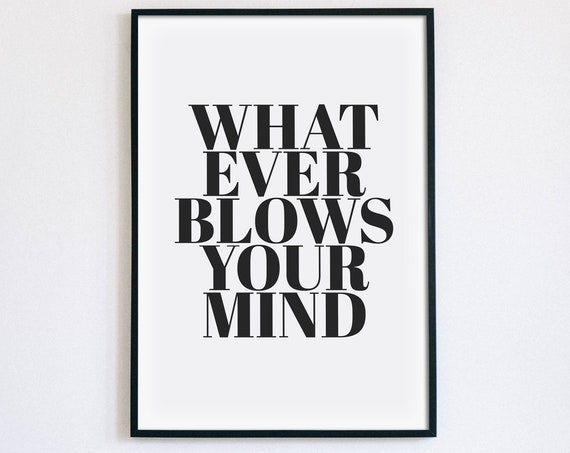 Whatever Blows Your Mind Bold Typography Quote Poster for Bedroom