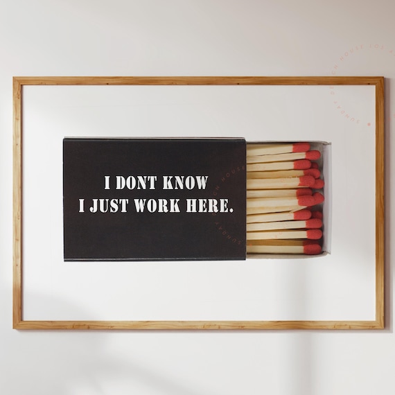 I Dont Know I Just Work Here Funny Matchbox Quote Poster Office